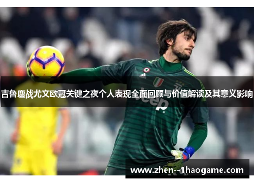 吉鲁鏖战尤文欧冠关键之夜个人表现全面回顾与价值解读及其意义影响 吉鲁鏖战尤文欧冠关键之夜个人表现全面回顾与价值解读及其意义影响