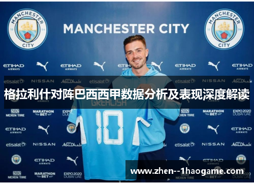 格拉利什对阵巴西西甲数据分析及表现深度解读 格拉利什对阵巴西西甲数据分析及表现深度解读