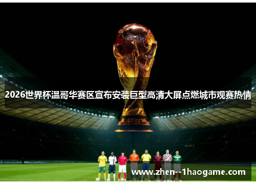 2026世界杯温哥华赛区宣布安装巨型高清大屏点燃城市观赛热情 2026世界杯温哥华赛区宣布安装巨型高清大屏点燃城市观赛热情