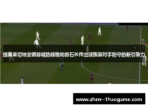 提莫莱切特坐镇蓉城防线稳如磐石长传出球撕裂对手防守的新引擎力