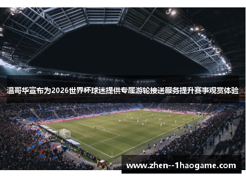 温哥华宣布为2026世界杯球迷提供专属游轮接送服务提升赛事观赏体验