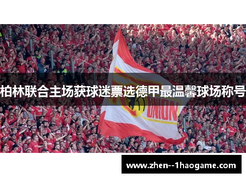 柏林联合主场获球迷票选德甲最温馨球场称号