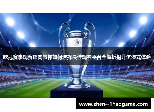 欧冠赛事观赛指南教你如何选择最佳观看平台全解析提升沉浸式体验 欧冠赛事观赛指南教你如何选择最佳观看平台全解析提升沉浸式体验